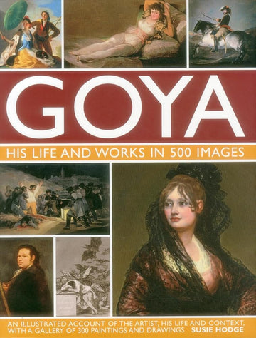 Goya: His Life & Works in 500 Images: An illustrated account of the artist, his life and context, with a gallery of 300 paintings and drawings. (Great Artists) cover image