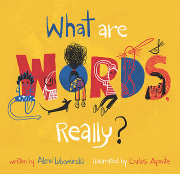 What Are Words, Really? Hardcover by Alexi Lubomirski; Illustrated by Carlos Aponte