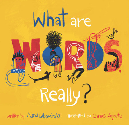 What Are Words, Really? Hardcover by Alexi Lubomirski; Illustrated by Carlos Aponte
