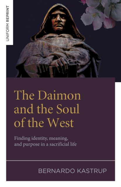 The Daimon and the Soul of the West : Finding identity, meaning, and purpose in a sacrificial life - Bernardo Kastrup