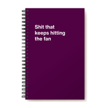 A funny notebook from WTF Notebooks® entitled "Shit that keeps hitting the fan"