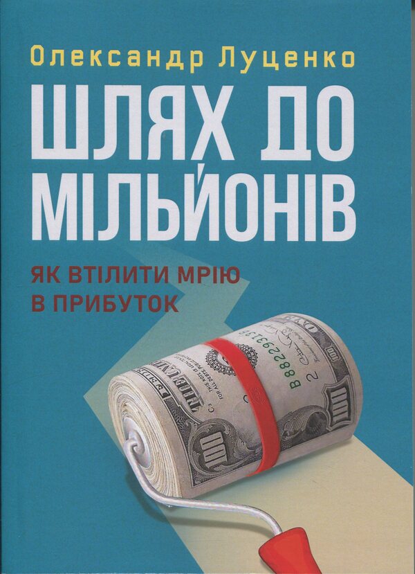 The path is up to millions. How to make a dream into profit / Шлях до мільйонів. Як втілити мрію в прибуток Александр Луценко 978-966-370-195-0-1