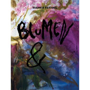 Das Buchcover von Rainer Fettings Blumen & zeigt ein farbenfrohes, abstraktes Blumengemälde mit grober schwarzer Pinselschrift.